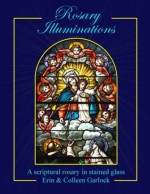 Rosary Illuminations: A Scriptural Rosary in Stained Glass - Erin Garlock, Colleen Garlock