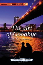 The Art of Goodbye: A Where I Belong Novella (HarperTeen Impulse) - Gwendolyn Heasley