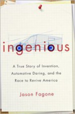 Ingenious: A True Story of Invention, Automotive Daring, and the Race to Revive America - Jason Fagone