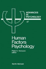 Advances in Psychology, Volume 47: Human Factors Psychology - Peter A. Hancock