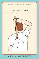 One Dog Year: A Story from Further Interpretations of Real-Life Events - Kevin Moffett