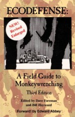 Ecodefense: A Field Guide to Monkeywrenching - Bill Haywood, Dave Foreman, Edward Abbey