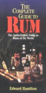 The Complete Guide to Rum: A Guide to Rums of the World (Complete Pocket Guides (Paperback Triumph)) - Edward Hamilton