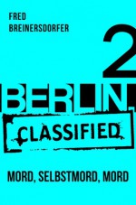 BERLIN.classified - Mord, Selbstmord, Mord - Fred Breinersdorfer