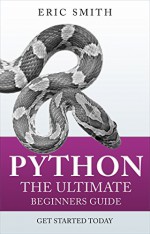 Python: The Ultimate Beginners Guide: Start Coding Today - Eric Smith, wizeduck, python