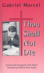 Thou Shall Not Die - Gabriel Marcel, Anne Marcel, Katharine Rose Hanley