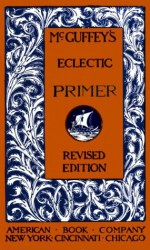 McGuffey's Eclectic Primer (Illustrated) (McGuffey's Reader) - William Holmes McGuffey, Anabasis Press, Alexander Hamilton McGuffey