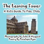 The Leaning Tower, a Kid's Guide to Pisa, Italy - Penelope Dyan, John Weigand