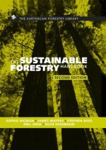 The Sustainable Forestry Handbook: A Practical Guide for Tropical Forest Managers on Implementing New Standards (The Earthscan Forest Library) - Neil Judd, Sophie Higman, Stephen Bass, James Mayers, Ruth Nussbaum