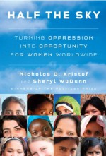 Half the Sky: Turning Oppression into Opportunity for Women Worldwide - Nicholas D. Kristof, Sheryl WuDunn