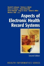 Aspects of Electronic Health Record Systems - Harold P. Lehmann, Patricia A. Abbott, Nancy K. Roderer, Adam Rothschild, Steven Mandell, Jorge Ferrer, Robert E. Miller, Marion J. Ball, H. Pardes