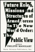 Future Roles, Missions, and Structures of the Current Forces in the New World Order: The Public View - Philippe Manigart