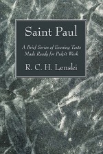 Saint Paul: A Brief Series of Evening Texts Made Ready for Pulpit Work - Richard C.H. Lenski