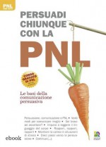 Persuadi chiunque con la PNL (PNL per tutti) (Italian Edition) - Alice Muir