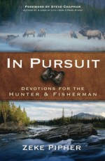 In Pursuit: Devotions for the Hunter and Fisherman - Zeke Pipher, Steve Chapman