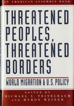 Threatened Peoples, Threatened Borders: World Migration & U.S. Policy - Michael S. Teitelbaum, Myron Weiner