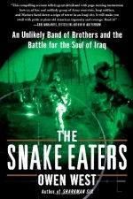 The Snake Eaters: An Unlikely Band of Brothers and the Battle for the Soul of Iraq - Owen West