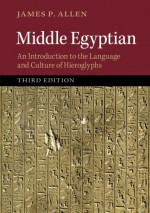 Middle Egyptian: An Introduction to the Language and Culture of Hieroglyphs - James P. Allen