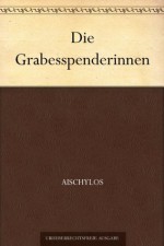 Die Grabesspenderinnen (German Edition) - Aischylos