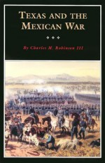 Texas and the Mexican War: A History and a Guide - Charles M. Robinson III