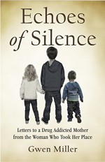 Echoes of Silence: Letters to a Drug Addicted Mother from the Woman Who Took Her Place - Gwen Miller, Barbara McNichol