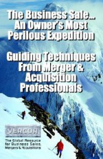 The Business Sale...: An Owner's Most Perilous Expedition: Guiding Techniques from Merger & Acquisition Professionals - Mark Jordan, Mark Gould