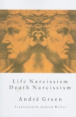 Life Narcissism Death Narcissism - André Green