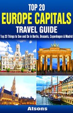 Top 20 Box Set: Europe Capitals Travel Guide (Vol 2) - Top 20 Things to See and Do in Berlin, Brussels, Copenhagen & Madrid - Atsons, Berlin, Brussels, Copenhagen, Madrid, Europe