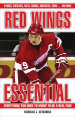 Red Wings Essential: Everything You Need to Know to Be a Real Fan! - Nicholas J. Cotsonika