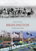 Bridlington Through Time. by Mike Hitches - Mike Hitches