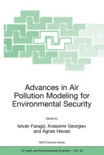 Advances in Air Pollution Modeling for Environmental Security: Proceedings of the NATO Advanced Research Workshop Advances in Air Pollution Modeling for Environmental Security, Borovetz, Bulgaria, 8-12 May 2004 - Istvan Farago, Krassimir Georgiev, gnes Havasi