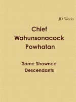 Chief Wahunsonacock Powhatan Some Shawnee Descendants - J.D. Weeks