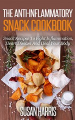 The Anti-Inflammatory Snack Cookbook: Snack Recipes To Fight Inflammation, Heart Disease And Heal Your Body (Anti-Inflammation Cookbooks Book 2) - Susan Harris