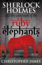 Sherlock Holmes and The Adventure of the Ruby Elephants - Chris James