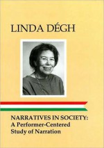 Narratives In Society: A Performer Centered Study Of Narration - Linda Dégh, Linda Dڳegh