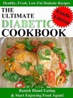 The Ultimate Diabetic Cookbook - The Delicious Diabetic Cook Book With Entrees, Mains, Dessert, Drinks And Recipes for Kids - Banish Bland Eating & Start Enjoying Food Again! (Edition 2012) - Rory Liam Elliott