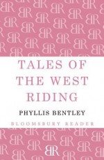 Tales of the West Riding - Phyllis Eleanor Bentley