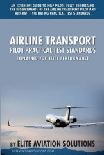 Airline Transport Pilot Practical Test Standards Explained For Elite Performance: An extensive guide to help pilots fully understand the requirements ... type rating practical test standards. - Elite Aviation Solutions