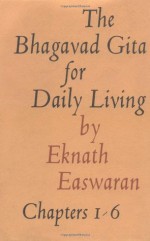 The Bhagavad Gita for Daily Living, Volume 1: Chapters 1-6 - Eknath Easwaran