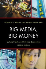 Big Media, Big Money: Cultural Texts and Political Economics - Ronald V. Bettig, Jeanne Lynn Hall