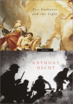 The Darkness and the Light: Poems - Anthony Hecht