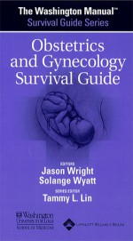 The Washington Manual® Obstetrics and Gynecology Survival Guide - Washington University School of Medicine Department of Medicine, Washington University School of Medicine, Solange Wyatt, Washington University School of Medicine Department of Medicine