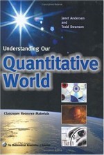 Understanding Our Quantitative World - Janet Anderson, Todd A. Swanson, Janet W. Andersen