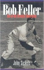 Bob Feller: Ace of the Greatest Generation - John Sickels