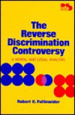 The Reverse Discrimination Controversy: A Moral and Legal Analysis (Philosophy and Society Series) - Robert K. Fullinwider, Marshall Cohen