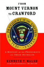 From Mount Vernon to Crawford: A History of the Presidents and Their Retreats - Kenneth T. Walsh