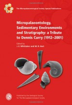 Micropalaeontology, Sedimentary Environments and Stratigraphy: A Tribute to Dennis Curry (1912-2001) - Geological Society of London, M. Hart