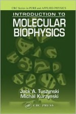 Introduction to Molecular Biophysics - Jack A. Tuszynski, Michal Kurzynski