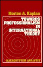 Towards Professionalism In International Theory: Macrosystem Analysis - Morton A. Kaplan