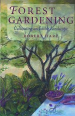 Forest Gardening: Cultivating an Edible Landscape - Robert Hart